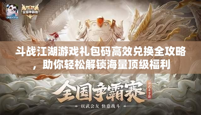 斗戰(zhàn)江湖游戲禮包碼高效兌換全攻略，助你輕松解鎖海量頂級福利