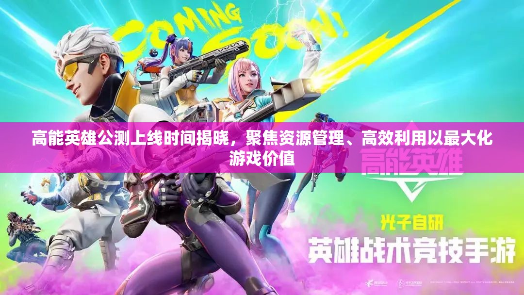 高能英雄公測(cè)上線時(shí)間揭曉，聚焦資源管理、高效利用以最大化游戲價(jià)值