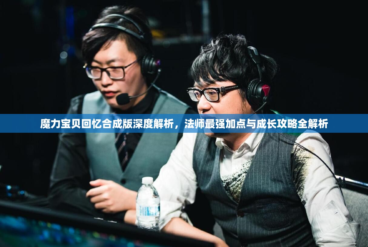 魔力寶貝回憶合成版深度解析，法師最強(qiáng)加點(diǎn)與成長(zhǎng)攻略全解析