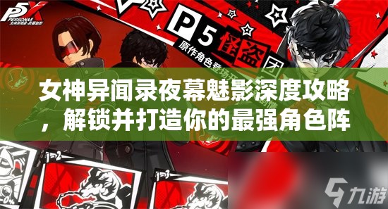 女神異聞錄夜幕魅影深度攻略，解鎖并打造你的最強(qiáng)角色陣容搭配秘籍