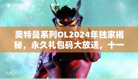 奧特曼系列OL2024年獨(dú)家揭秘，永久禮包碼大放送，十一份豪華驚喜等你來領(lǐng)?。?>
		</a>
	</figure>
	<div   id=