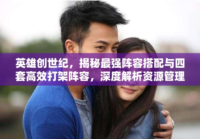 英雄創(chuàng)世紀，揭秘最強陣容搭配與四套高效打架陣容，深度解析資源管理藝術