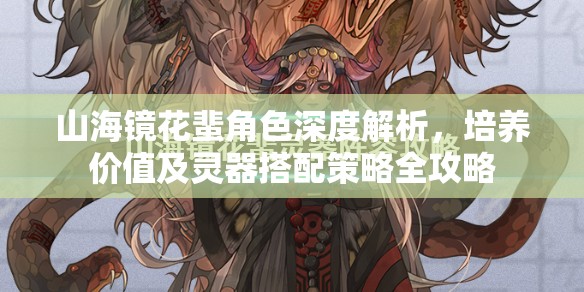 山海鏡花蜚角色深度解析，培養(yǎng)價值及靈器搭配策略全攻略