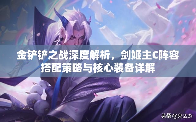 金鏟鏟之戰(zhàn)深度解析，劍姬主C陣容搭配策略與核心裝備詳解