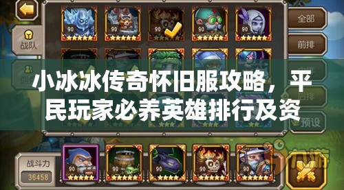 小冰冰傳奇懷舊服攻略，平民玩家必養(yǎng)英雄排行及資源管理優(yōu)化策略
