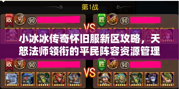 小冰冰傳奇懷舊服新區(qū)攻略，天怒法師領(lǐng)銜的平民陣容資源管理深度解析