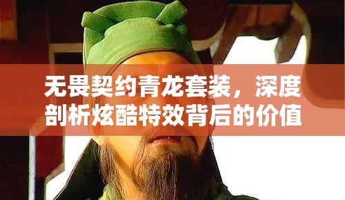 無畏契約青龍?zhí)籽b，深度剖析炫酷特效背后的價值及合理入手價格
