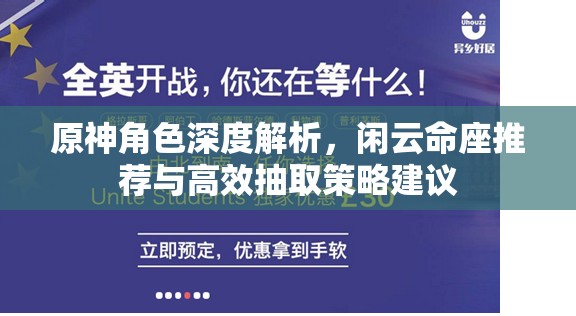 原神角色深度解析，閑云命座推薦與高效抽取策略建議