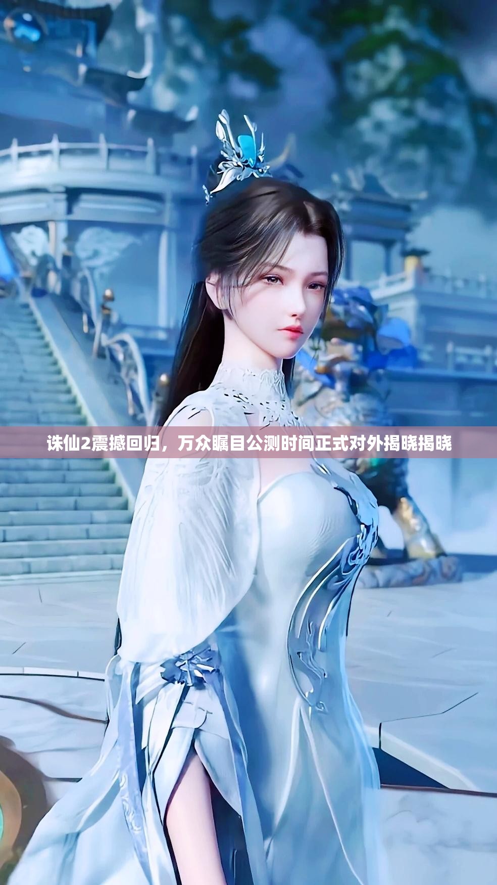 誅仙2震撼回歸，萬眾矚目公測時間正式對外揭曉揭曉