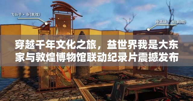 穿越千年文化之旅，益世界我是大東家與敦煌博物館聯(lián)動紀(jì)錄片震撼發(fā)布