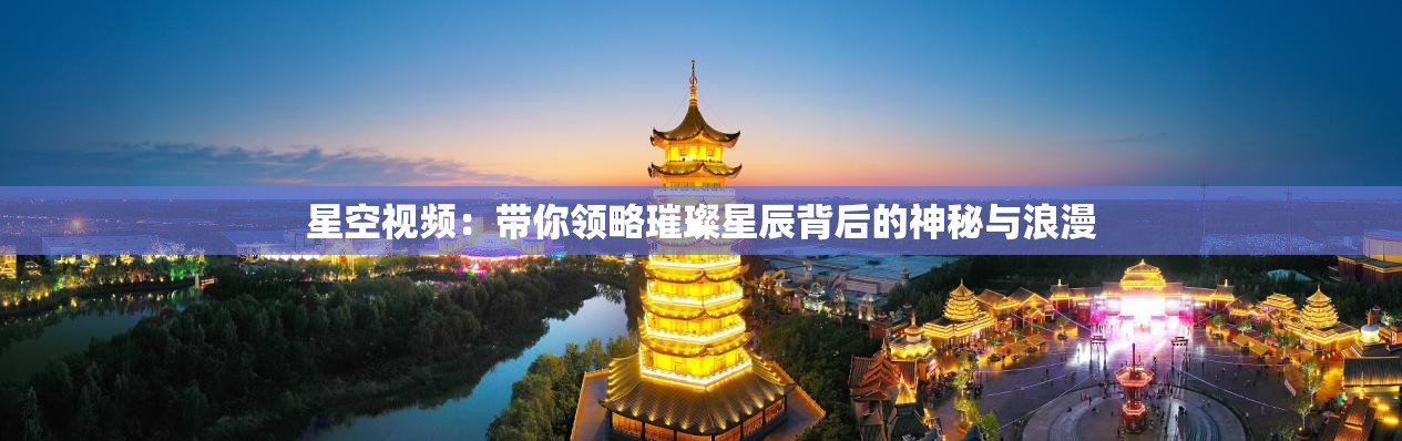 星空視頻：帶你領(lǐng)略璀璨星辰背后的神秘與浪漫
