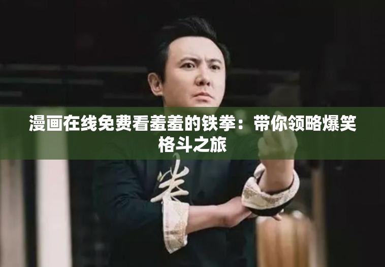 漫畫在線免費看羞羞的鐵拳：帶你領(lǐng)略爆笑格斗之旅