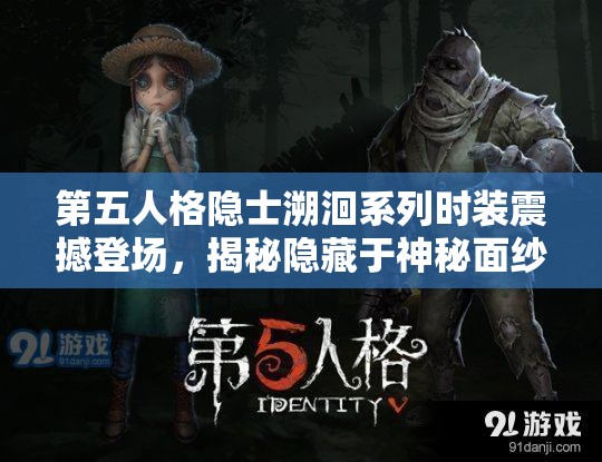 第五人格隱士溯洄系列時(shí)裝震撼登場，揭秘隱藏于神秘面紗下的時(shí)尚潮流風(fēng)暴