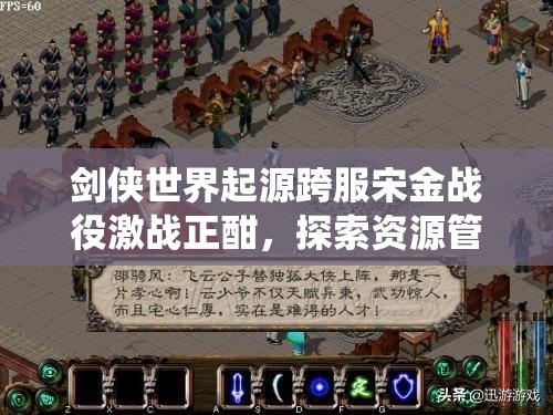 劍俠世界起源跨服宋金戰(zhàn)役激戰(zhàn)正酣，探索資源管理策略的藝術(shù)之道