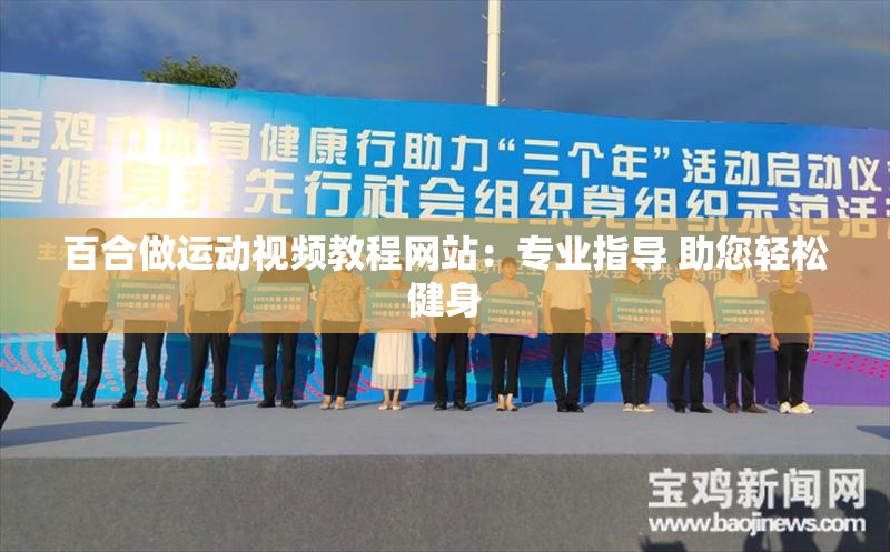 百合做運(yùn)動(dòng)視頻教程網(wǎng)站：專業(yè)指導(dǎo) 助您輕松健身
