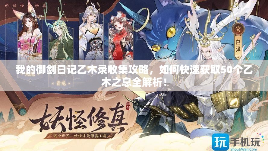 我的御劍日記乙木錄收集攻略，如何快速獲取50個(gè)乙木之息全解析！