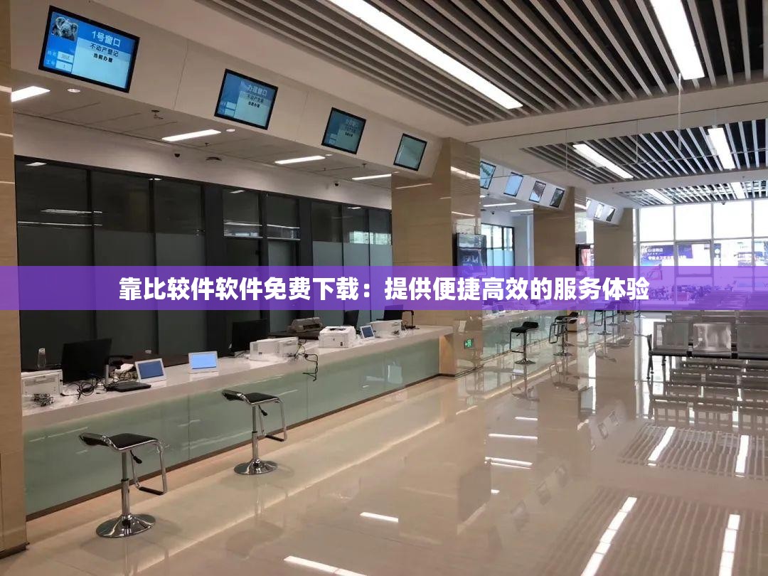 靠比較件軟件免費下載：提供便捷高效的服務(wù)體驗
