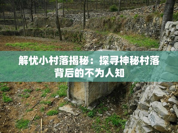 解憂小村落揭秘：探尋神秘村落背后的不為人知