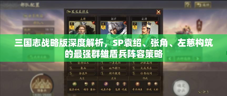 三國志戰(zhàn)略版深度解析，SP袁紹、張角、左慈構(gòu)筑的最強(qiáng)群雄盾兵陣容策略