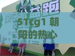 51cg1 朝陽的熱心群眾 51cgfun 積極參與社區(qū)公益活動