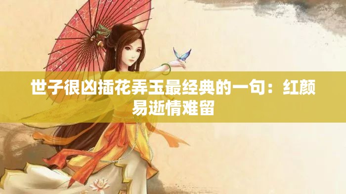 世子很兇插花弄玉最經(jīng)典的一句：紅顏易逝情難留