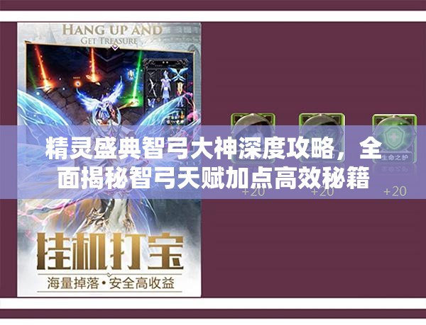 精靈盛典智弓大神深度攻略，全面揭秘智弓天賦加點高效秘籍