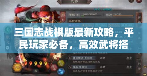 三國志戰(zhàn)棋版最新攻略，平民玩家必備，高效武將搭配策略解析