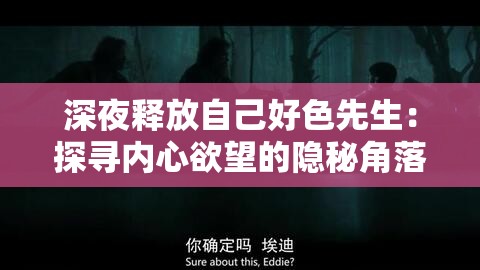 深夜釋放自己好色先生：探尋內(nèi)心欲望的隱秘角落