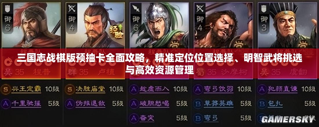 三國志戰(zhàn)棋版預抽卡全面攻略，精準定位位置選擇、明智武將挑選與高效資源管理
