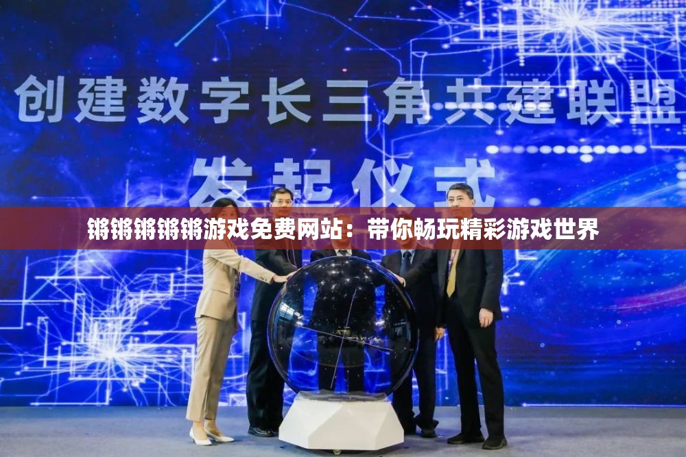 鏘鏘鏘鏘鏘游戲免費(fèi)網(wǎng)站：帶你暢玩精彩游戲世界