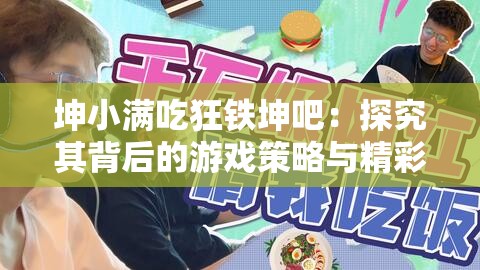 坤小滿吃狂鐵坤吧：探究其背后的游戲策略與精彩對(duì)決