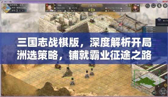 三國志戰(zhàn)棋版，深度解析開局洲選策略，鋪就霸業(yè)征途之路