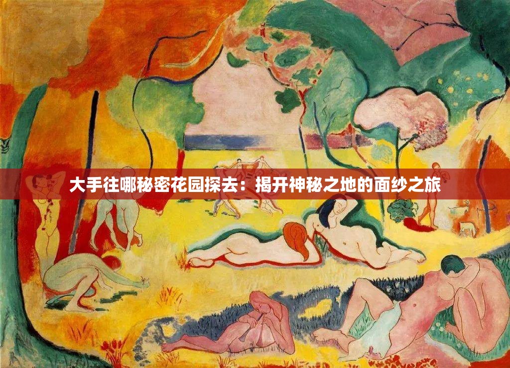 大手往哪秘密花園探去：揭開(kāi)神秘之地的面紗之旅