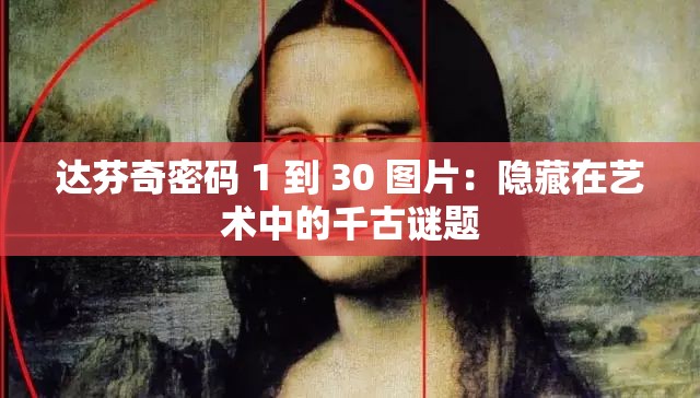達芬奇密碼 1 到 30 圖片：隱藏在藝術(shù)中的千古謎題