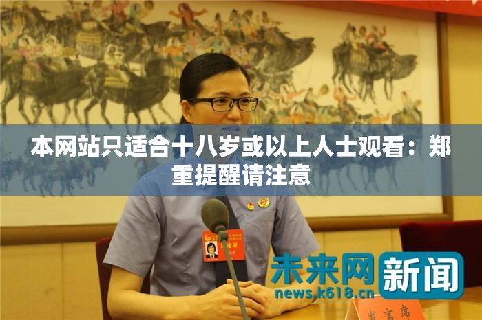 本網(wǎng)站只適合十八歲或以上人士觀看：鄭重提醒請注意