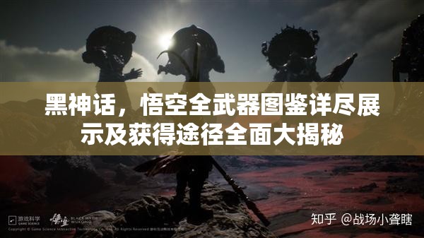 黑神話，悟空全武器圖鑒詳盡展示及獲得途徑全面大揭秘