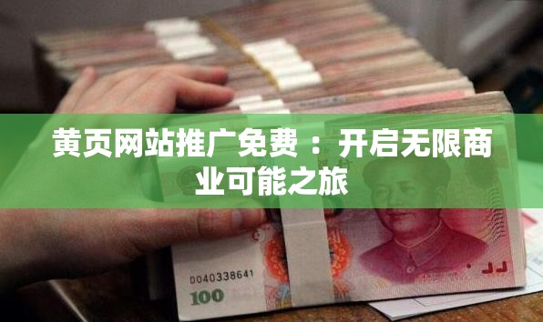 黃頁網(wǎng)站推廣免費(fèi) ：開啟無限商業(yè)可能之旅