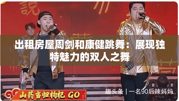 出租房屋周劍和康健跳舞：展現(xiàn)獨(dú)特魅力的雙人之舞
