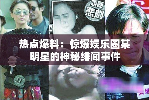 熱點爆料：驚爆娛樂圈某明星的神秘緋聞事件