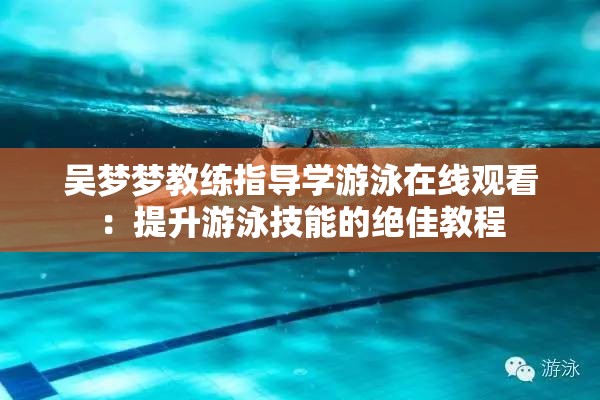 吳夢夢教練指導學游泳在線觀看：提升游泳技能的絕佳教程