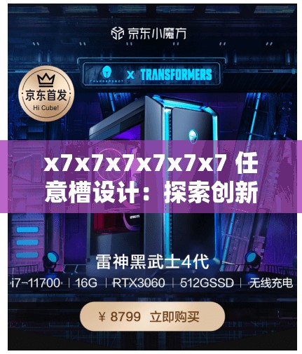 x7x7x7x7x7x7 任意槽設(shè)計(jì)：探索創(chuàng)新與無限可能的奇妙之旅
