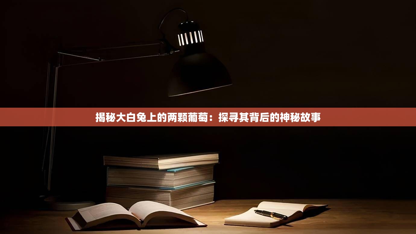 揭秘大白兔上的兩顆葡萄：探尋其背后的神秘故事