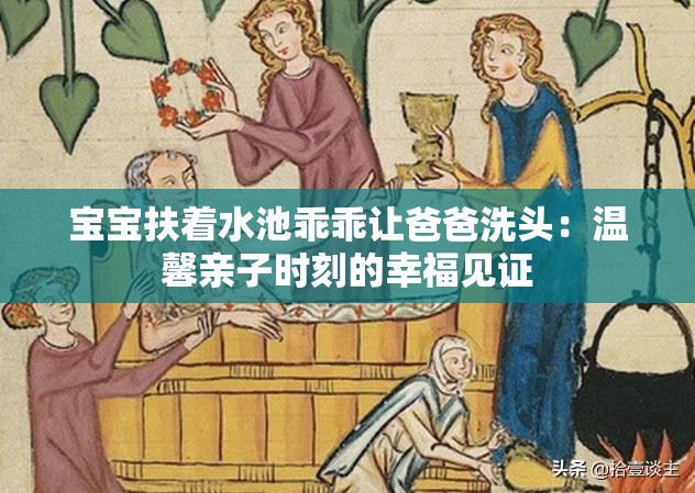 寶寶扶著水池乖乖讓爸爸洗頭：溫馨親子時刻的幸福見證