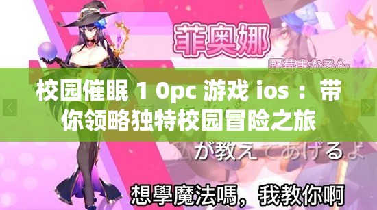 校園催眠 1 0pc 游戲 ios ：帶你領(lǐng)略獨(dú)特校園冒險(xiǎn)之旅