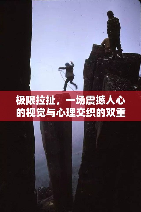 極限拉扯，一場(chǎng)震撼人心的視覺與心理交織的雙重盛宴體驗(yàn)