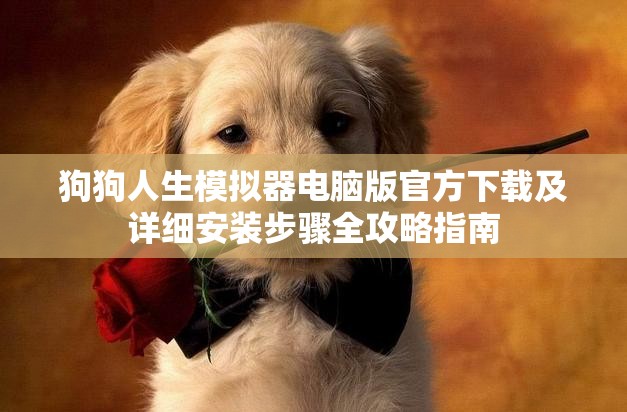 狗狗人生模擬器電腦版官方下載及詳細(xì)安裝步驟全攻略指南