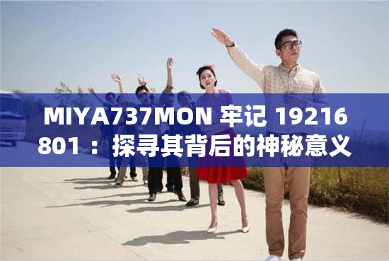MIYA737MON 牢記 19216801 ：探尋其背后的神秘意義