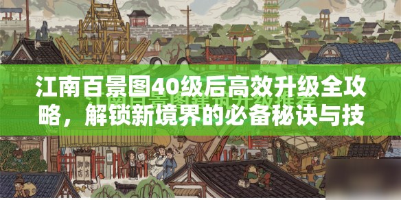 江南百景圖40級后高效升級全攻略，解鎖新境界的必備秘訣與技巧