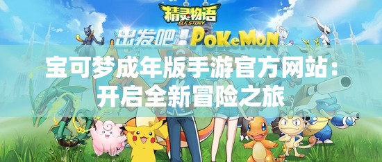 寶可夢成年版手游官方網(wǎng)站：開啟全新冒險之旅