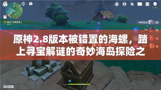原神2.8版本被錯置的海螺，踏上尋寶解謎的奇妙海島探險之旅